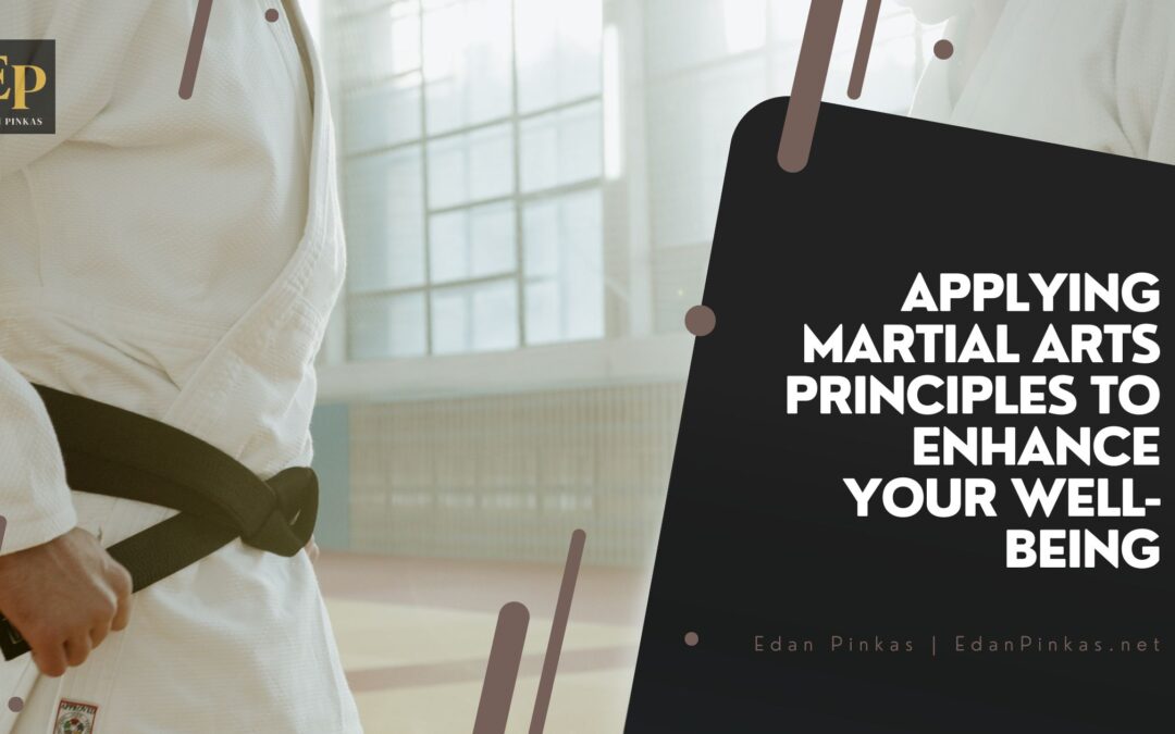 Applying Martial Arts Principles to Enhance Your Well-being